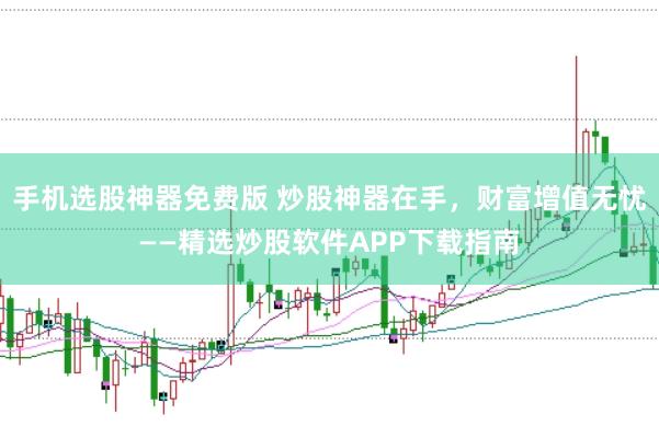 手机选股神器免费版 炒股神器在手，财富增值无忧——精选炒股软件APP下载指南