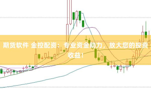 期货软件 金控配资：专业资金助力，放大您的投资收益！