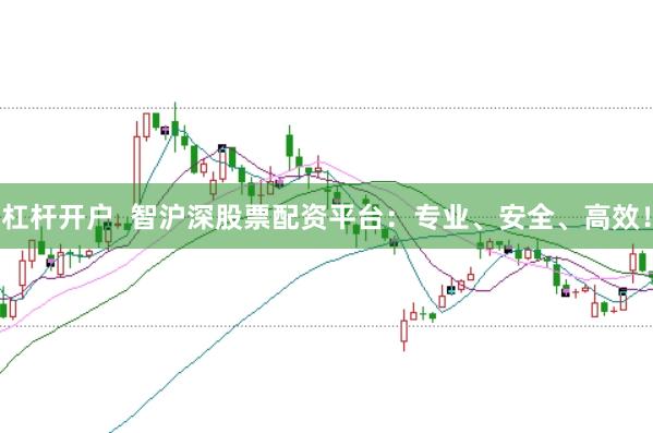 杠杆开户  智沪深股票配资平台：专业、安全、高效！